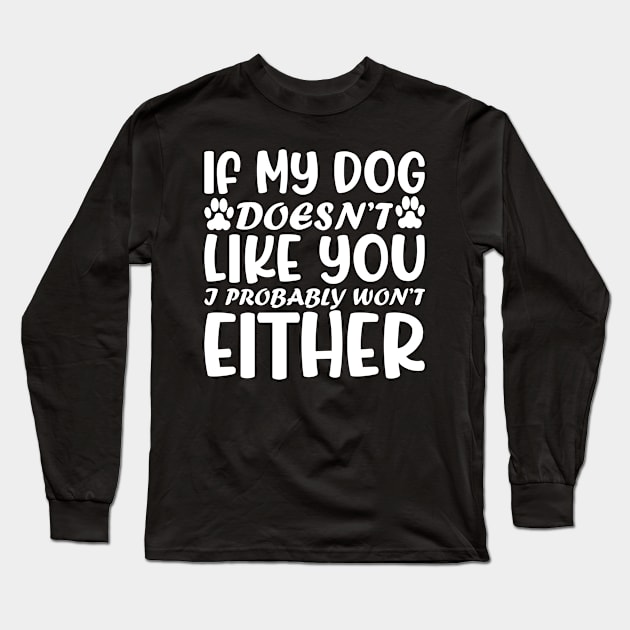 If My Dog Doesn't Like You I Probably Not Either Long Sleeve T-Shirt by Saimarts